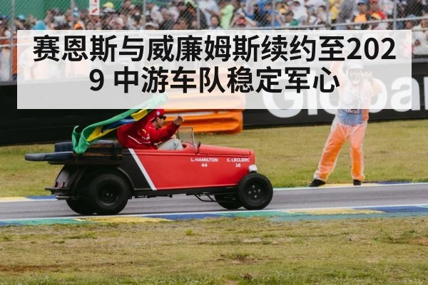 赛恩斯与威廉姆斯续约至2029 中游车队稳定军心